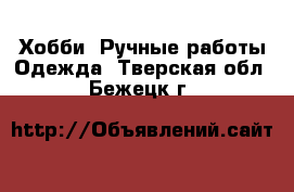 Хобби. Ручные работы Одежда. Тверская обл.,Бежецк г.